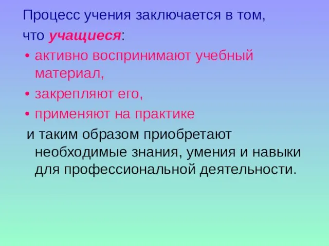 Процесс учения заключается в том, что учащиеся: активно воспринимают учебный материал,