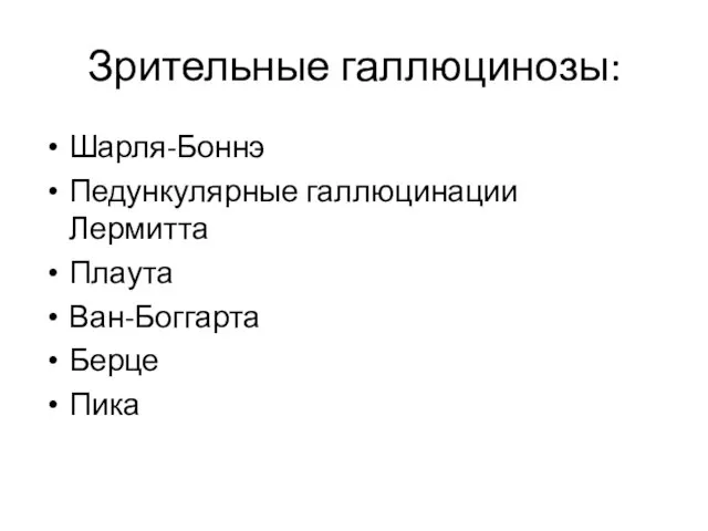 Зрительные галлюцинозы: Шарля-Боннэ Педункулярные галлюцинации Лермитта Плаута Ван-Боггарта Берце Пика