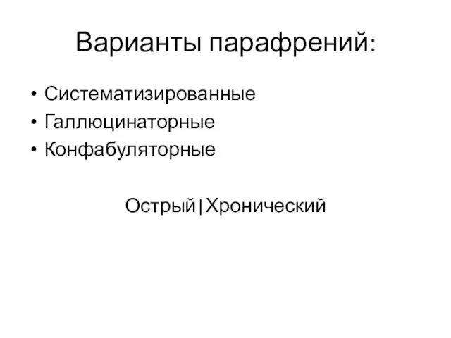 Варианты парафрений: Систематизированные Галлюцинаторные Конфабуляторные Острый|Хронический