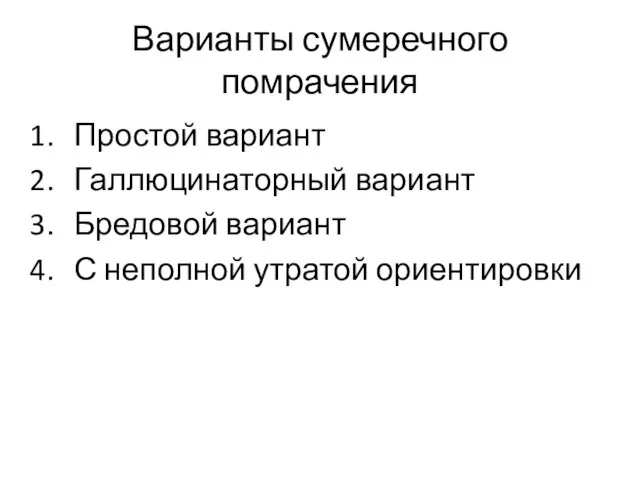 Варианты сумеречного помрачения Простой вариант Галлюцинаторный вариант Бредовой вариант С неполной утратой ориентировки