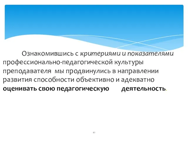 Итак. Ознакомившись с критериями и показателями профессионально-педагогической культуры преподавателя мы продвинулись