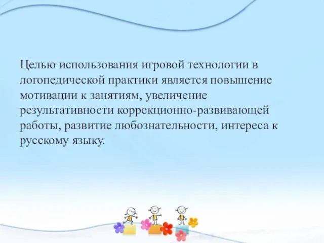 Целью использования игровой технологии в логопедической практики является повышение мотивации к