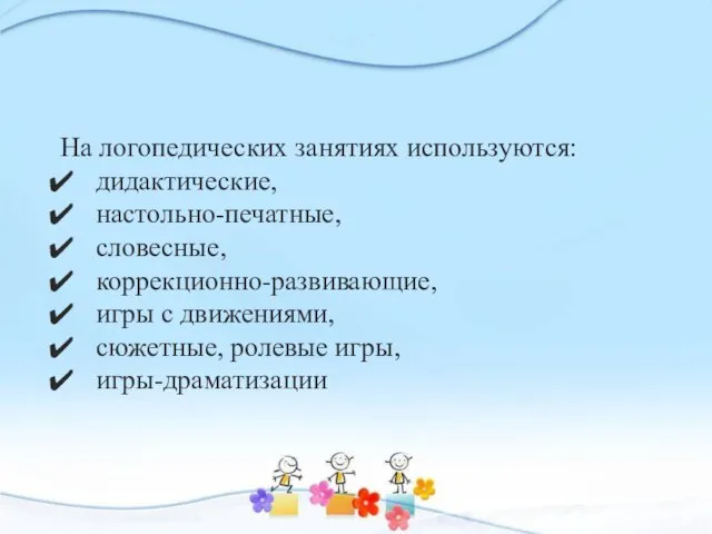 На логопедических занятиях используются: дидактические, настольно-печатные, словесные, коррекционно-развивающие, игры с движениями, сюжетные, ролевые игры, игры-драматизации