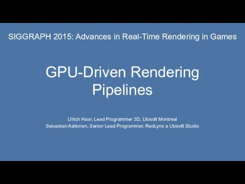 GPU-Driven Rendering Pipelines Ulrich Haar, Lead Programmer 3D, Ubisoft Montreal Sebastian