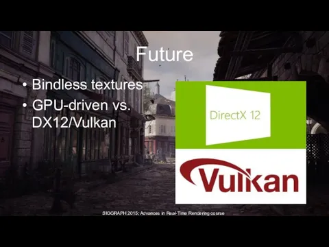 Future Bindless textures GPU-driven vs. DX12/Vulkan SIGGRAPH 2015: Advances in Real-Time Rendering course