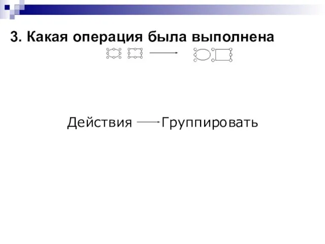 3. Какая операция была выполнена Действия Группировать