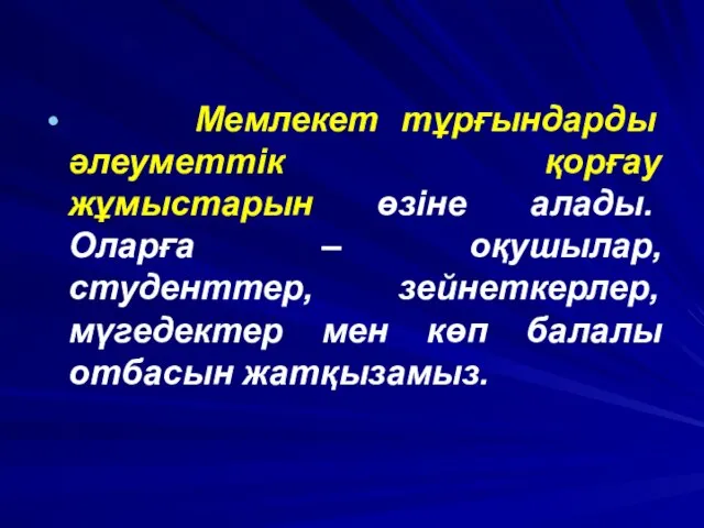 Мемлекет тұрғындарды әлеуметтік қорғау жұмыстарын өзіне алады. Оларға – оқушылар, студенттер,