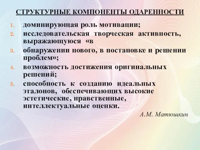 СТРУКТУРНЫЕ КОМПОНЕНТЫ ОДАРЕННОСТИ доминирующая роль мотивации; исследовательская творческая активность, выражающуюся «в