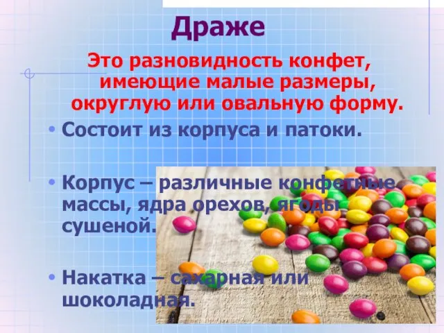 Драже Это разновидность конфет, имеющие малые размеры, округлую или овальную форму.