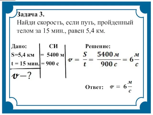 Задача 3. Найди скорость, если путь, пройденный телом за 15 мин., равен 5,4 км.