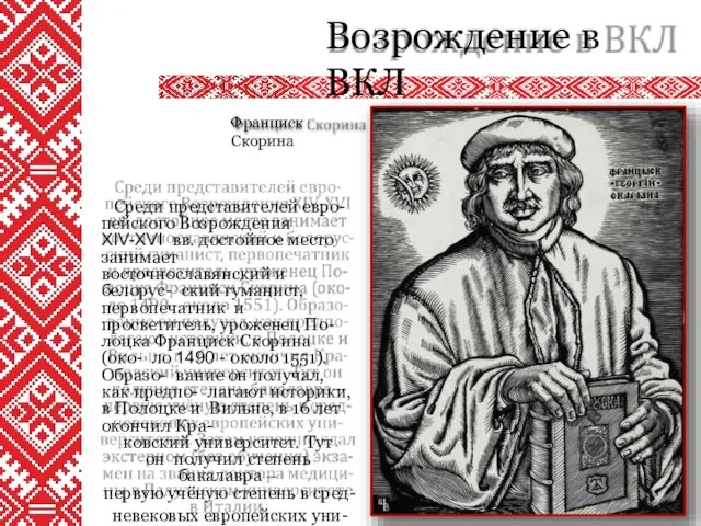 Возрождение в ВКЛ Франциск Скорина Среди представителей евро- пейского Возрождения XIV-XVI