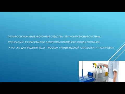 ПРОФЕССИОНАЛЬНЫЕ УБОРОЧНЫЕ СРЕДСТВА- ЭТО КОМПЛЕКСНЫЕ СИСТЕМЫ, СПЕЦИАЛЬНО РАЗРАБОТАННЫЕ ДЛЯ УБОРКИ НОМЕРНОГО