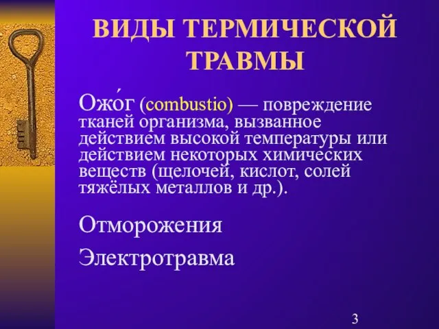 ВИДЫ ТЕРМИЧЕСКОЙ ТРАВМЫ Ожо́г (combustio) — повреждение тканей организма, вызванное действием