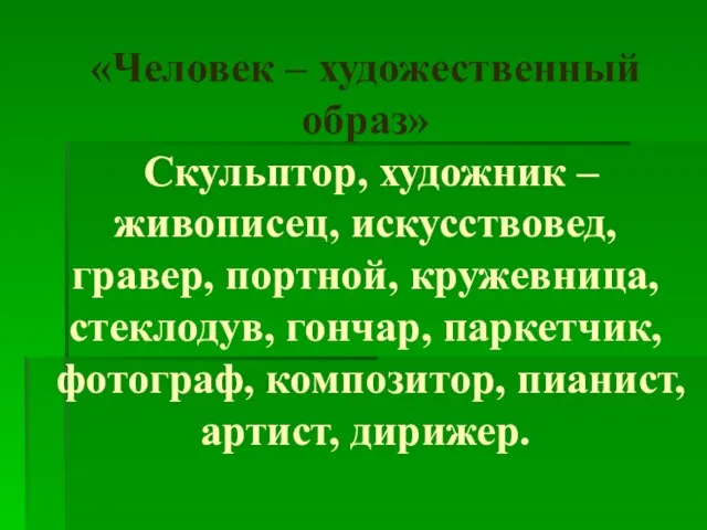 «Человек – художественный образ» Скульптор, художник – живописец, искусствовед, гравер, портной,