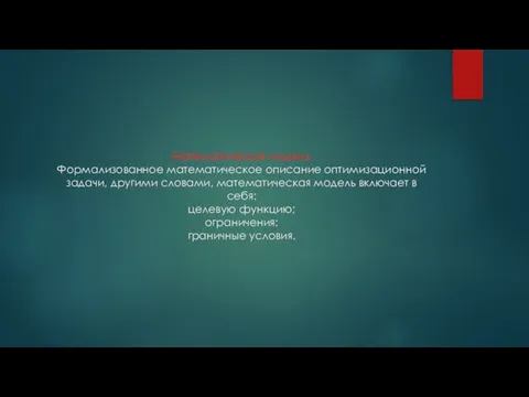 Математическая модель Формализованное математическое описание оптимизационной задачи, другими словами, математическая модель