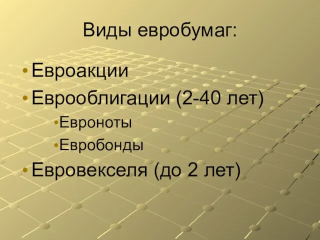 Евроакции Еврооблигации (2-40 лет) Евроноты Евробонды Евровекселя (до 2 лет) Виды евробумаг: