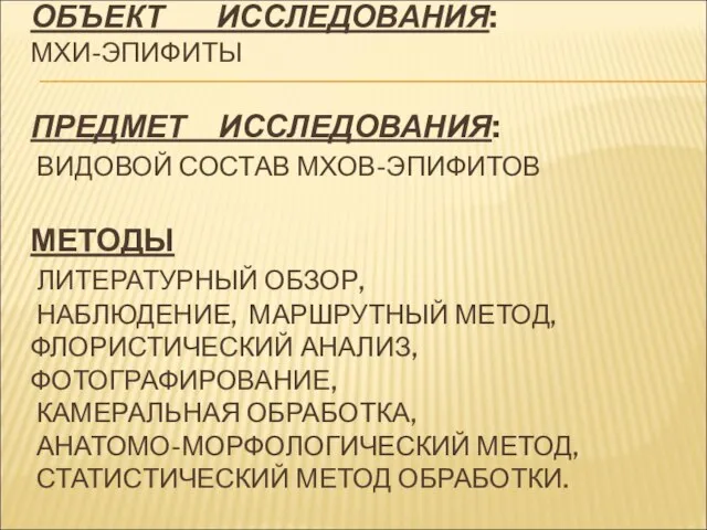 ОБЪЕКТ ИССЛЕДОВАНИЯ: МХИ-ЭПИФИТЫ ПРЕДМЕТ ИССЛЕДОВАНИЯ: ВИДОВОЙ СОСТАВ МХОВ-ЭПИФИТОВ МЕТОДЫ ЛИТЕРАТУРНЫЙ ОБЗОР,