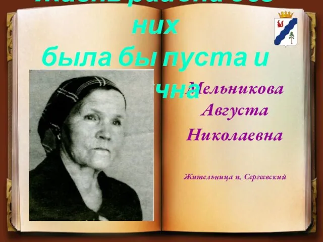 Мельникова Августа Николаевна Жительница п. Сергеевский Жизнь района без них была бы пуста и скучна