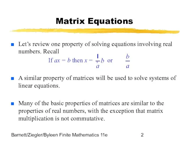 Barnett/Ziegler/Byleen Finite Mathematics 11e Matrix Equations Let’s review one property of