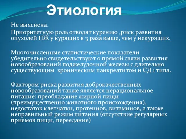 Этиология Не выяснена. Приоритетную роль отводят курению ,риск развития опухолей ПЖ