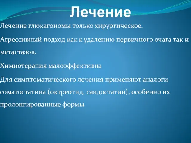 Лечение Лечение глюкагономы только хирургическое. Агрессивный подход как к удалению первичного