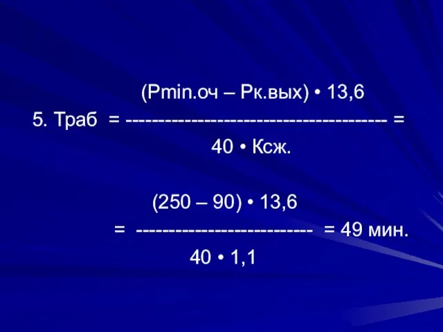 (Рmin.оч – Рк.вых) • 13,6 5. Траб = ---------------------------------------- = 40