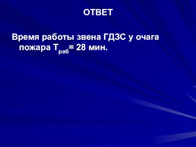 ОТВЕТ Время работы звена ГДЗС у очага пожара Траб= 28 мин.