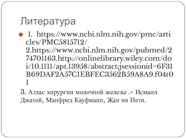 Литература 1. https://www.ncbi.nlm.nih.gov/pmc/articles/PMC5815712/ 2.https://www.ncbi.nlm.nih.gov/pubmed/274701163.http://onlinelibrary.wiley.com/doi/10.1111/apt.13958/abstract;jsessionid=6F31B69DAF2A57C1EBFEC3562B59A8A9.f04t01 3. Атлас хирургии молочной железы .- Исмаил