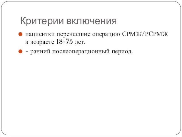 Критерии включения пациентки перенесшие операцию СРМЖ/РСРМЖ в возрасте 18-75 лет. - ранний послеоперационный период.