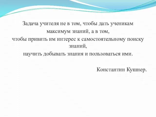 Задача учителя не в том, чтобы дать ученикам максимум знаний, а