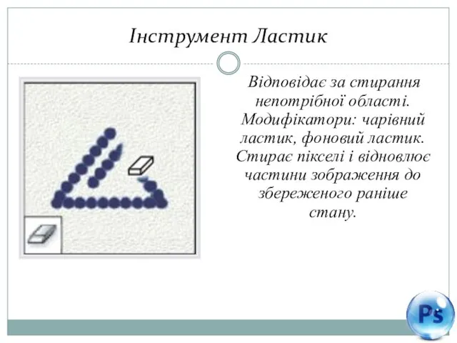 Інструмент Ластик Відповідає за стирання непотрібної області. Модифікатори: чарівний ластик, фоновий