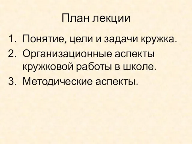 План лекции Понятие, цели и задачи кружка. Организационные аспекты кружковой работы в школе. Методические аспекты.