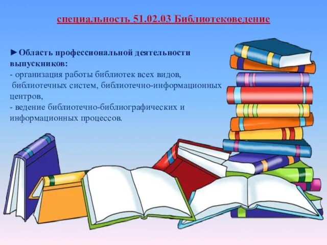 специальность 51.02.03 Библиотековедение ►Область профессиональной деятельности выпускников: - организация работы библиотек