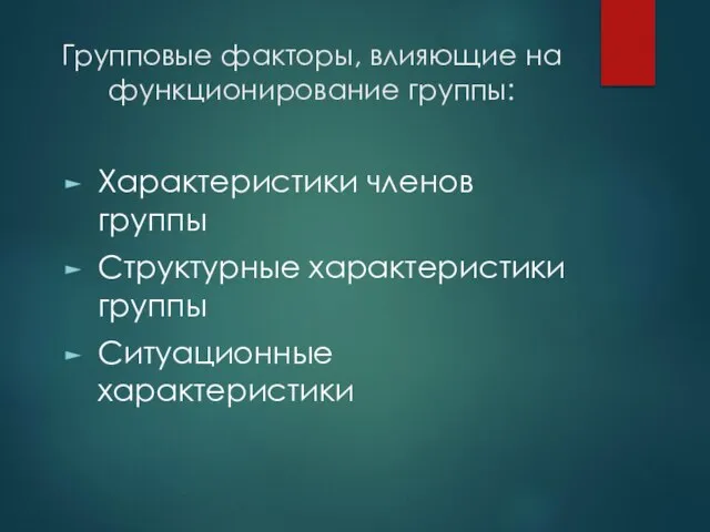 Групповые факторы, влияющие на функционирование группы: Характеристики членов группы Структурные характеристики группы Ситуационные характеристики