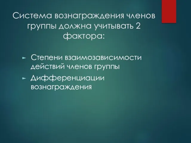 Система вознаграждения членов группы должна учитывать 2 фактора: Степени взаимозависимости действий членов группы Дифференциации вознаграждения