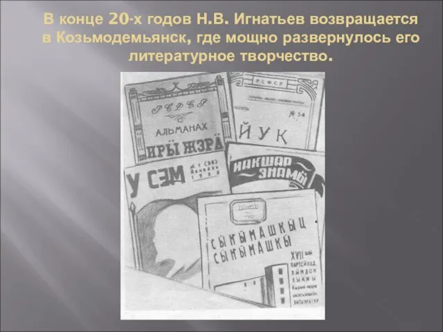 В конце 20-х годов Н.В. Игнатьев возвращается в Козьмодемьянск, где мощно развернулось его литературное творчество.