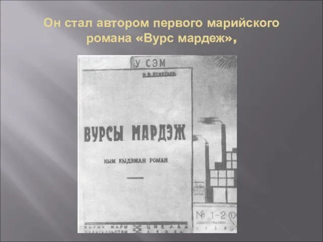 Он стал автором первого марийского романа «Вурс мардеж»,