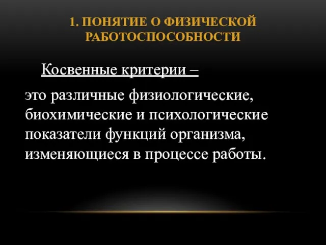 1. ПОНЯТИЕ О ФИЗИЧЕСКОЙ РАБОТОСПОСОБНОСТИ Косвенные критерии – это различные физиологические,