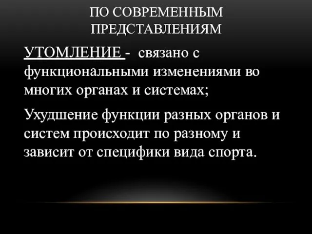 ПО СОВРЕМЕННЫМ ПРЕДСТАВЛЕНИЯМ УТОМЛЕНИЕ - связано с функциональными изменениями во многих