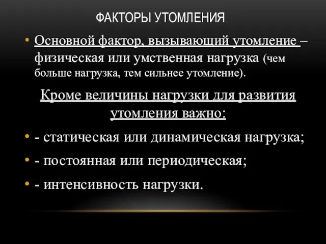 ФАКТОРЫ УТОМЛЕНИЯ Основной фактор, вызывающий утомление – физическая или умственная нагрузка