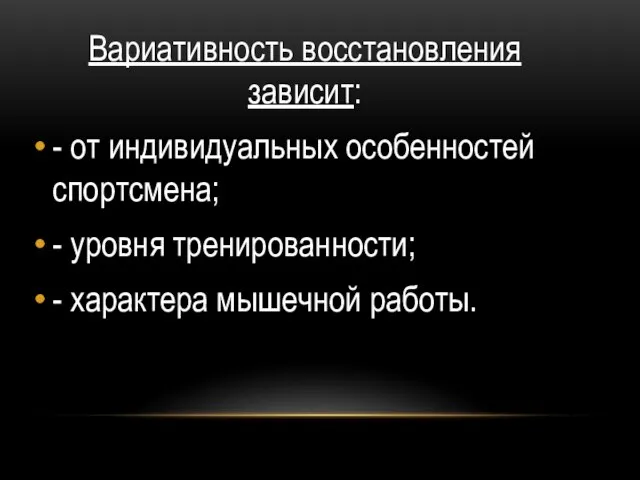 Вариативность восстановления зависит: - от индивидуальных особенностей спортсмена; - уровня тренированности; - характера мышечной работы.