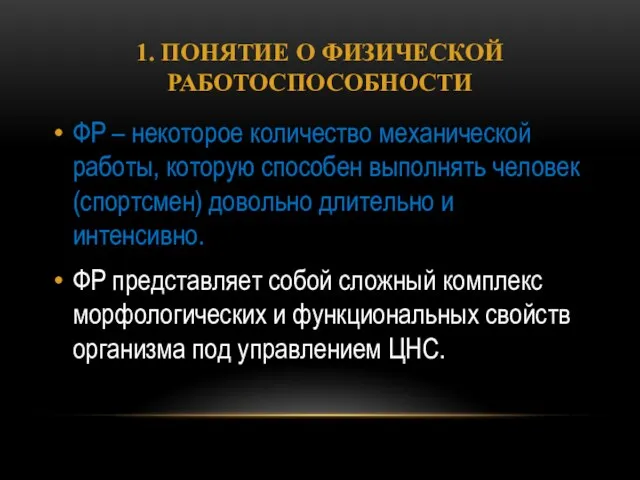 1. ПОНЯТИЕ О ФИЗИЧЕСКОЙ РАБОТОСПОСОБНОСТИ ФР – некоторое количество механической работы,