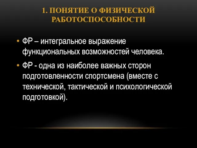 1. ПОНЯТИЕ О ФИЗИЧЕСКОЙ РАБОТОСПОСОБНОСТИ ФР – интегральное выражение функциональных возможностей