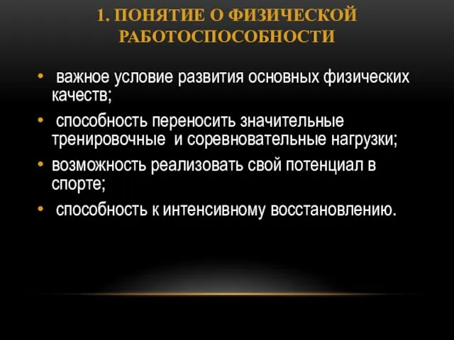 1. ПОНЯТИЕ О ФИЗИЧЕСКОЙ РАБОТОСПОСОБНОСТИ важное условие развития основных физических качеств;