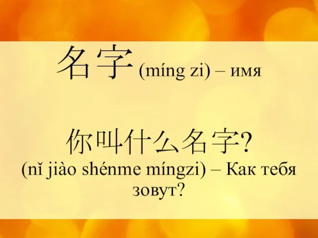 名字 (míng zi) – имя 你叫什么名字? (nǐ jiào shénme míngzi) – Как тебя зовут?