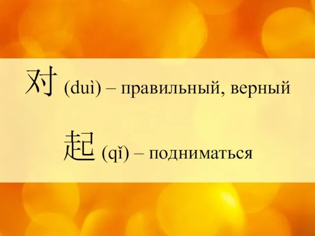 对 (duì) – правильный, верный 起 (qǐ) – подниматься