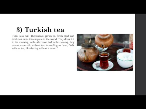3) Turkish tea Turks love tea! Themselves grown on fertile land