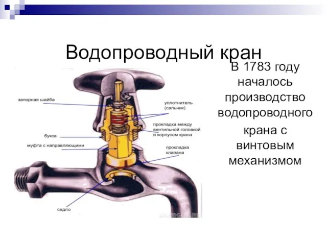 Водопроводный кран В 1783 году началось производство водопроводного крана с винтовым механизмом