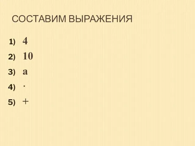 СОСТАВИМ ВЫРАЖЕНИЯ 4 10 а · +