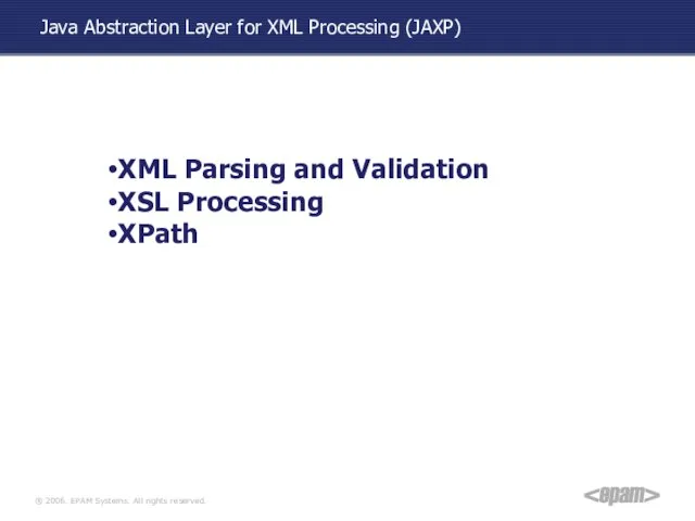 Java Abstraction Layer for XML Processing (JAXP) XML Parsing and Validation XSL Processing XPath